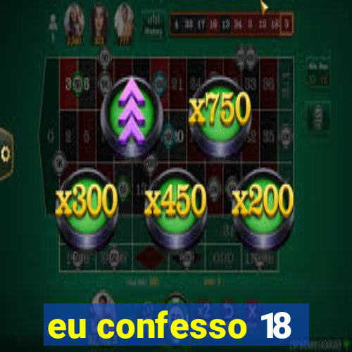 eu confesso 18